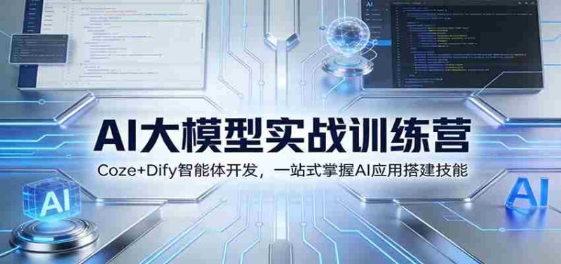 AI大模型实战训练营：Coze+Dify智能体开发，一站式掌握AI应用搭建技能-极速网创