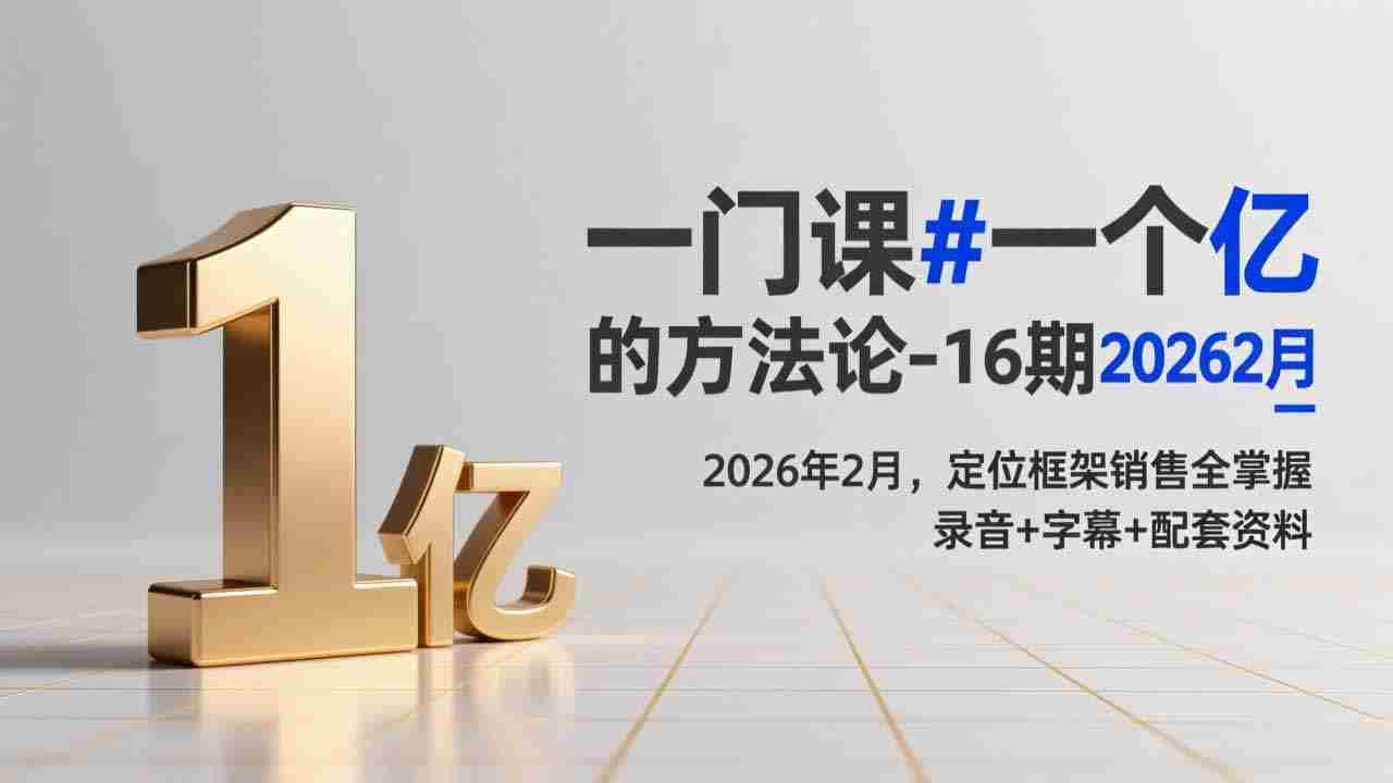 （17422期）一门课#一个亿的法方论-16期2026年2月，定位框架销售全掌握，录音+字幕+配套资料-极速网创