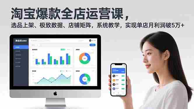 （16928期）淘宝爆款全店运营课2.0，选品上架、极致数据、店铺矩阵，系统教学，实现单店月利润破5万+-极速网创