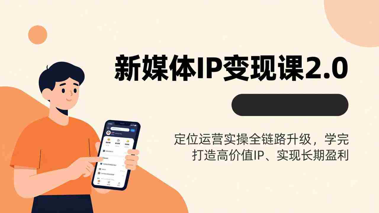 （17427期）新媒体IP变现课2.0，定位运营实操全链路升级，学完打造高价值IP、实现长期盈利-极速网创