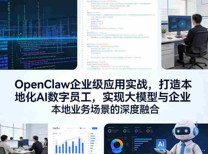 OpenClaw企业级应用实战，打造本地化AI数字员工，实现大模型与企业本地业务场景的深度融合-极速网创