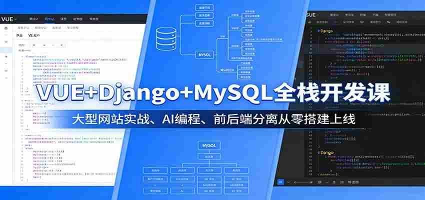 VUE+Django+MySQL全栈开发课：大型网站实战、AI编程、前后端分离从零搭建上线-极速网创