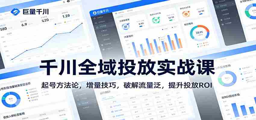 千川全域投放实战课：起号方法论，增量技巧，破解流量泛，提升投放ROI-极速网创