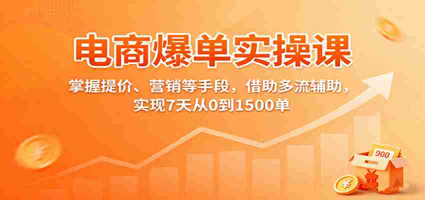 电商爆单实操课：掌握提价、营销等手段，借助多流辅助，实现7天从0到1500单-极速网创
