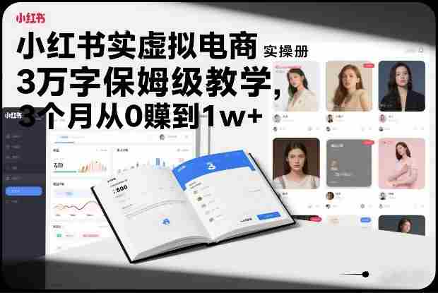 小红书虚拟电商实操手册，3万字保姆级教学，3个月从0賺到1w+-极速网创
