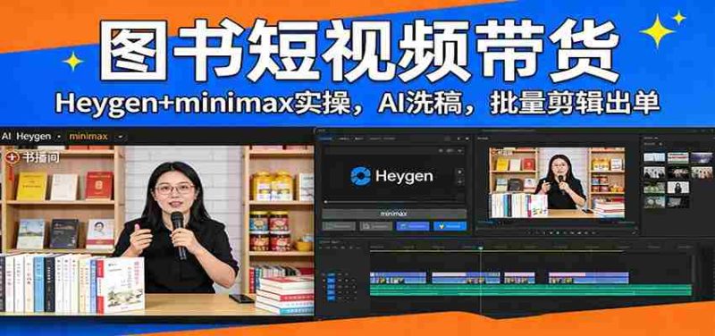 图书短视频带货：Heygen+minimax实操，AI洗稿 ，批量剪辑出单-极速网创