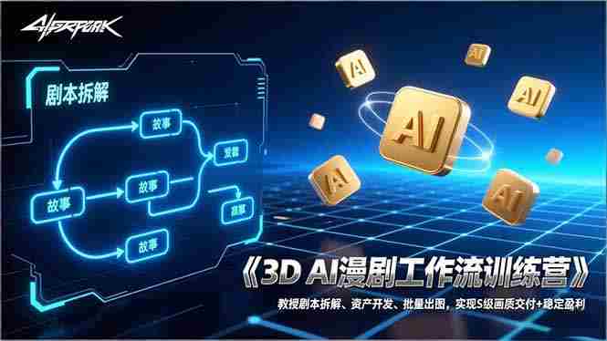 （17276期）3D AI漫剧工作流训练营：教授剧本拆解、资产开发、批量出图，实现S级画质交付+稳定盈利-极速网创