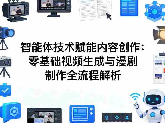 AI智能体技术赋能内容创作：零基础视频生成与漫剧制作全流程解析-极速网创