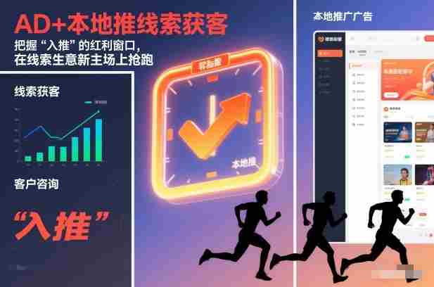 AD+本地推线索获客,把握“入推”的红利窗口,在线索生意新主场上抢跑