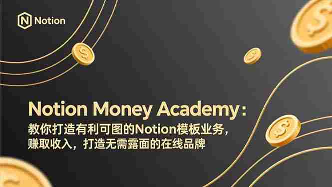 （17423期）Notion Money Academy：教你打造有利可图的Notion模板业务，赚取收入，打造无需露面的在线品牌-极速网创