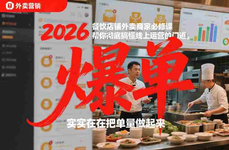 2026餐饮店铺外卖商家必修课，帮你彻底搞懂线上运营的门道，实实在在把单量做起来-极速网创