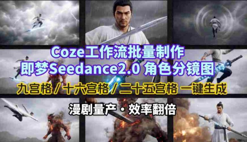 Coze工作流批量制作即梦Seedance2.0角色分镜图，九宫格-十六宫格-二十五宫格一键生成，漫剧量产，效率翻倍-极速网创