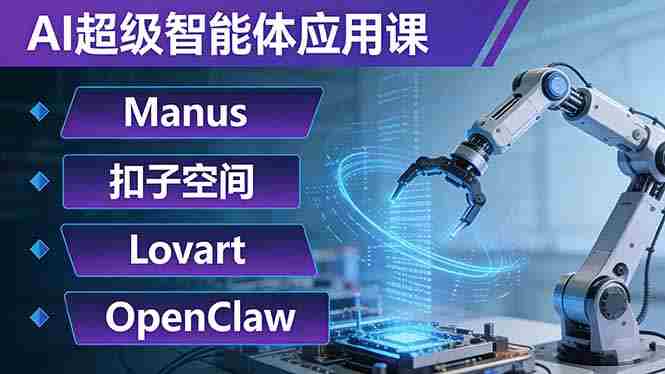 （17635期）AI超级智能体应用课：Manus+扣子空间+Lovart+OpenClaw，用AI智能体实现自动化复杂任务-极速网创