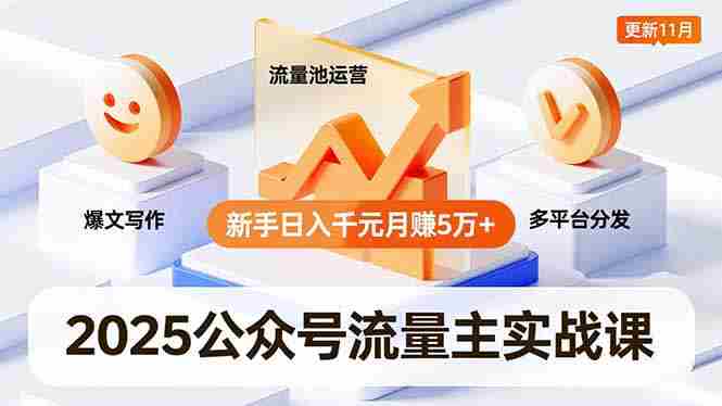 （16717期）2025公众号流量主实战课，爆文写作、流量池运营、多平台分发，新手日入千元月赚5万+更新11月-极速网创