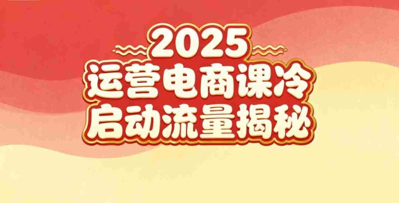 2025小红书运营电商课：新手实战＋冷启动＋流量揭秘-极速网创