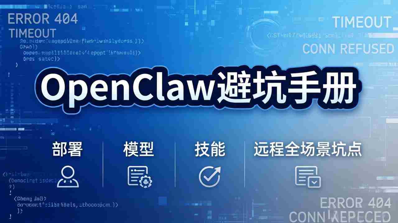 （17671期）OpenClaw避坑手册：部署+模型+技能+远程全场景坑点，一次性给你说全，少走弯路-极速网创