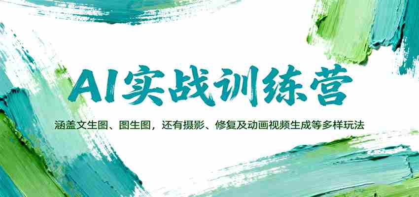 AI实战训练营：涵盖文生图、图生图，以及摄影、修复及动画视频生成等多样玩法-极速网创