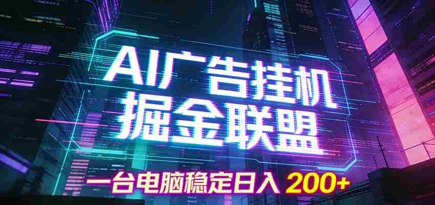 AI广告挂机掘金联盟项目，一台电脑稳定日入200+-极速网创