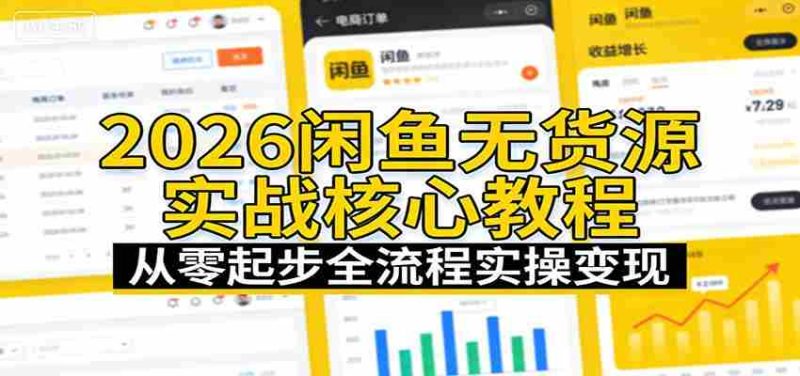 2026闲鱼无货源实战核心教程：从零起步全流程实操变现-极速网创