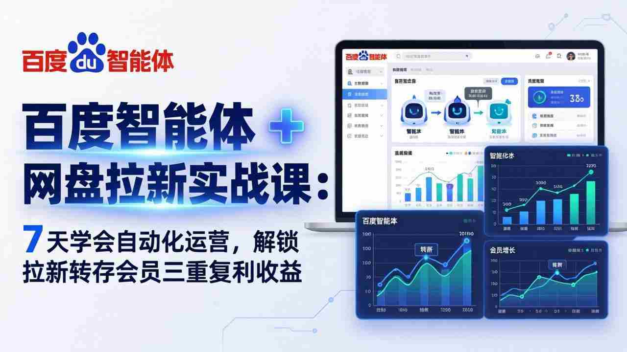 （17763期）百度智能体 + 网盘拉新实战课：7 天学会自动化运营，解锁拉新转存会员三重复利收益-极速网创