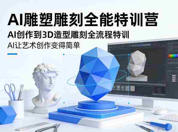 AI雕塑雕刻全能特训营，AI创作到3D造型雕刻全流程特训，AI让艺术创作变得简单-极速网创