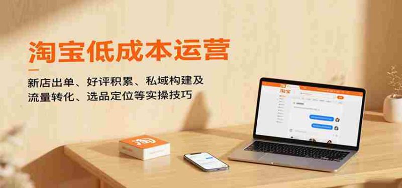淘宝低成本运营，新店出单、好评积累、私域构建及流量转化、选品定位等（更新10月）-极速网创