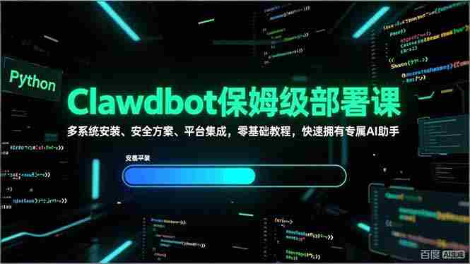 （17343期）Clawdbot保姆级部署课，多系统安装、安全方案、平台集成，零基础教程，快速拥有专属AI助手-极速网创