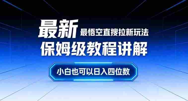 最新最悟空直搜拉新玩法保姆级教程讲解，小白也可以日入四位数-极速网创
