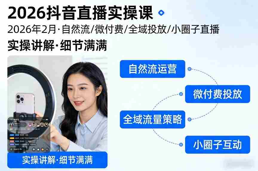 2026抖音直播实操课2026年2月，自然流、微付费、全域投放、小圈子直播，实操讲解，细节满满-极速网创