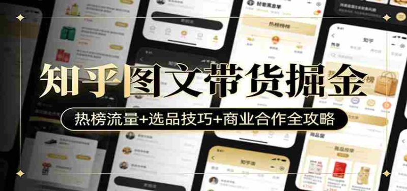 知乎图文带货掘金：热榜流量+选品技巧+商业合作全攻略-极速网创