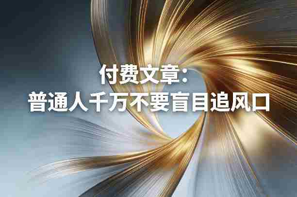 付费文章：普通人千万不要盲目追风口-极速网创