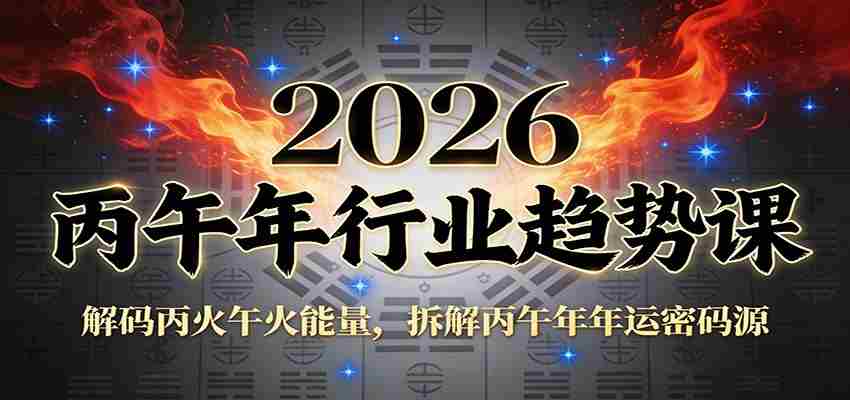 公众号付费文章：2026丙午年行业趋势课：解码丙火午火能量，拆解丙午年年运密码源-极速网创