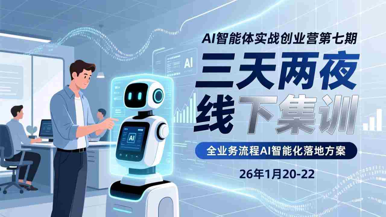 （17489期）AI智能体实战创业营第七期，三天两夜线下集训，企业全业务流程AI智能化落地方案(26年1月20-22)-极速网创