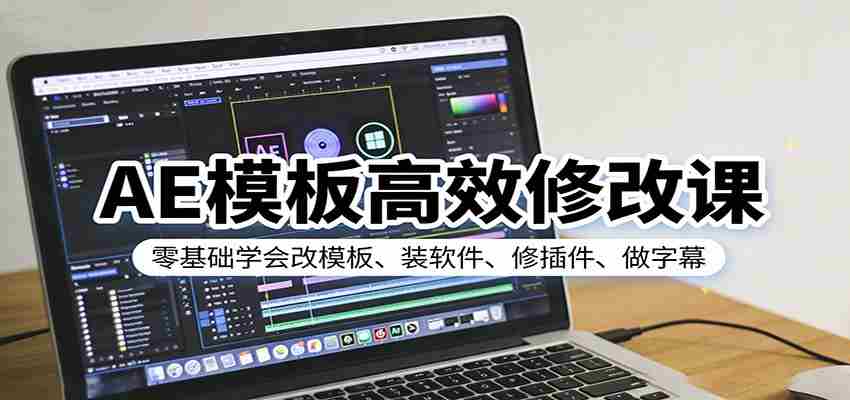 AE模板高效修改课：零基础学会改模板、装软件、修插件、做字幕-极速网创