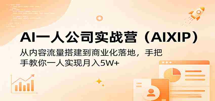 AI一人公司实战营（AIXIP）：从内容流量搭建到商业化落地，手把手教你一人实现月入5W+-极速网创