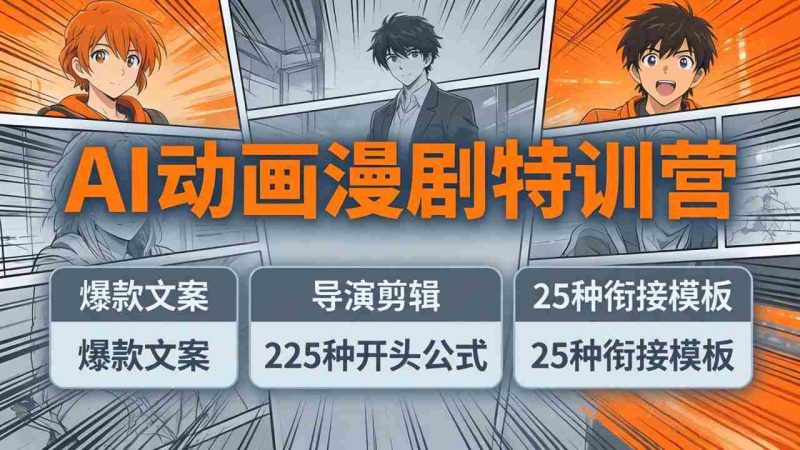 （17917期）AI动画漫剧特训营：爆款文案+导演剪辑：225种开头公式+25种衔接模板，两小时剪电影级大片-极速网创