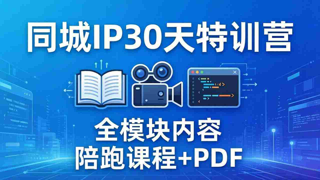 （17907期）同城IP 30天特训营： 拍摄/剪辑/脚本/文案/答疑全模块内容，陪跑视频课程以及一套PDF-极速网创
