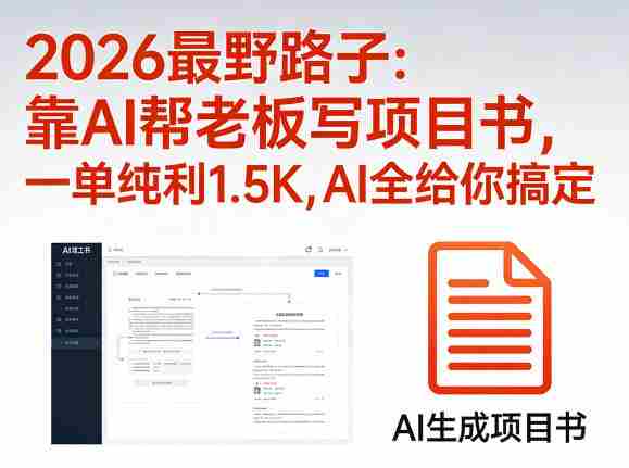 2026最野路子：靠AI帮老板写项目书，一单纯利1.5K，AI全给你搞定-极速网创