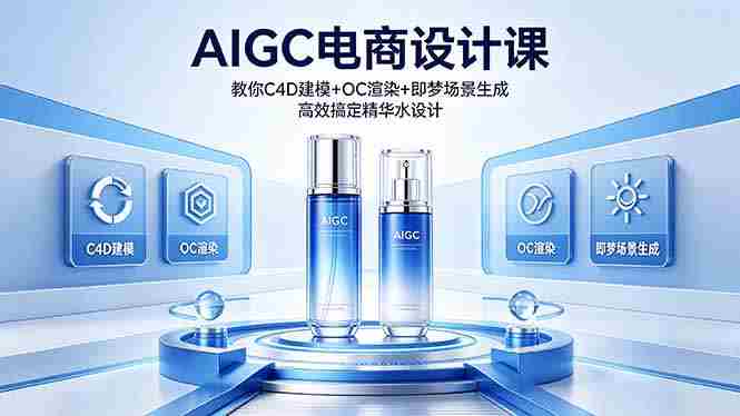 （18332期）AIGC 电商设计课 教你 C4D 建模 + OC 渲染 + 即梦场景生成 高效搞定精华水设计-极速网创
