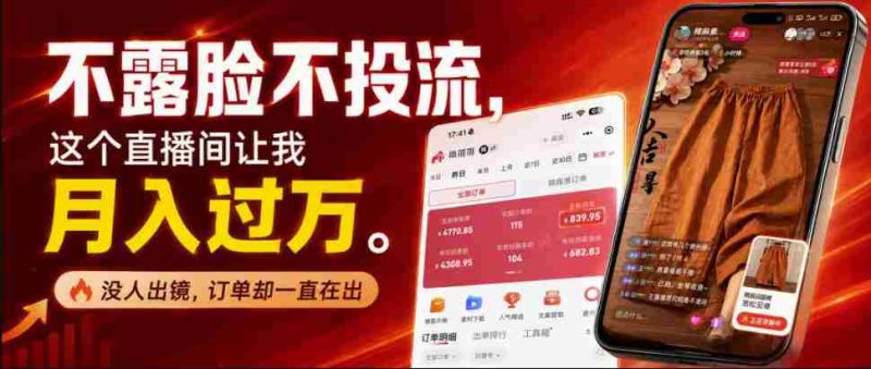 不露脸不投流不剪辑,这个直播间让我月入过1W,不露脸直播卖货,没人出镜,订单却一直在出,可批量复制-极速网创