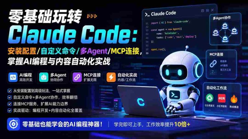 (19888期)零基础玩转Claude Code:安装配置/自定义命令/多Agent/MCP连接,掌握AI编程与内容自动化实战-极速网创