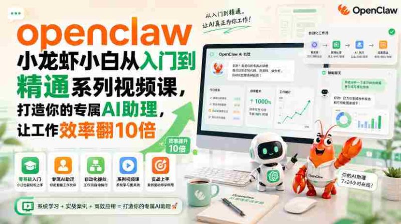 openclaw小龙虾小白从入门到精通系列视频课,打造你的专属AI助理,让工作效率翻10倍-极速网创