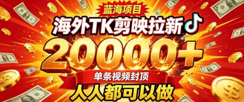 海外TK拉新最新玩法,剪映就能做,不用经验不用粉丝,单条视频收益上限2W+-极速网创