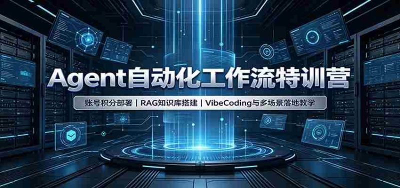 Agent自动化工作流特训营：账号积分部署，RAG知识库搭建，VibeCoding与多场景落地教学-极速网创